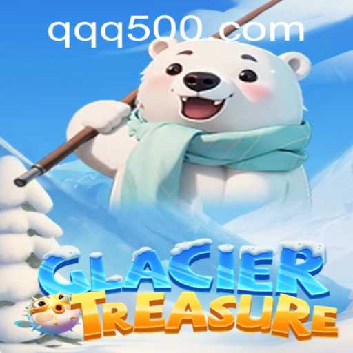 Discover the Thrills of GlacierTreasure with QQ500.COM